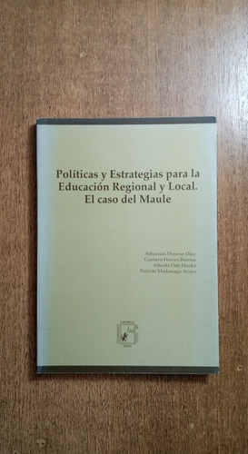 Políticas Para Educ.regional. El Caso Del Maule/ U. De Talca