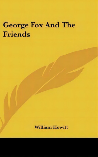 George Fox And The Friends, De William Howitt. Editorial Kessinger Publishing, Tapa Dura En Inglés