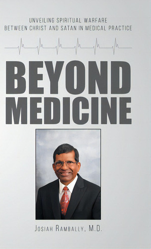 Beyond Medicine: Unveiling Spiritual Warfare Between Christ And Satan In Medical Practice, De Rambally, Josiah. Editorial Tellwell Talent, Tapa Dura En Inglés