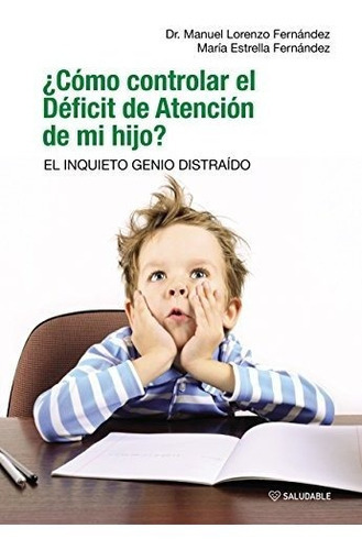 Cómo Controlar El Déficit De Atención De Mi Hijo? El Inquieto Genio Distraído, De Dr Manuel Lorenzo Fernández. Editorial Saludable, Tapa Blanda En Español, 9999