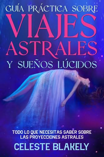 Guía Práctica Sobre Viajes Astrales Y Sueños Lúcidos, De Blakely, Celeste. Editorial Independently Published, Tapa Pasta Blanda, Edición 1 En Español, 2023