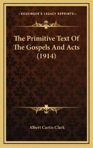 The Primitive Text Of The Gospels And Acts (1914), De Albert Curtis Clark. Editorial Kessinger Publishing, Tapa Dura En Inglés
