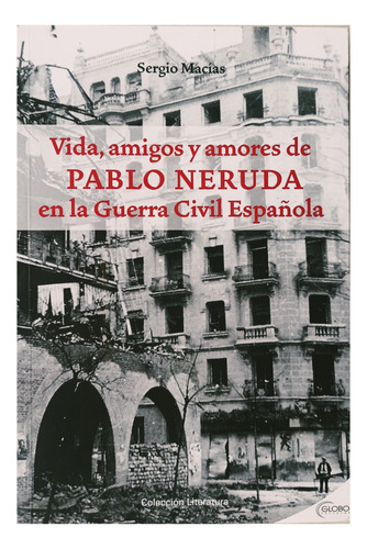 Vida, Amigos Y Amores De Pablo Neruda En La Guerra 