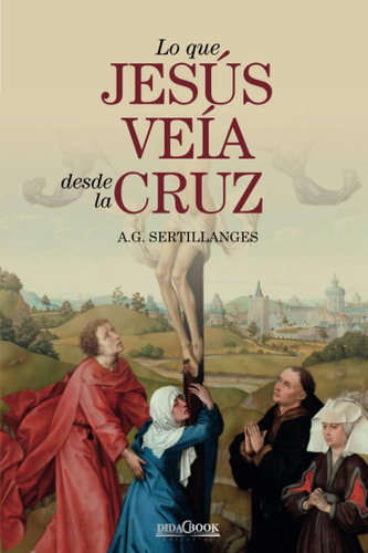 Libro Lo Que Jesús Veía Desde La Cruz (spanish Edition)