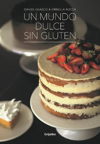 Un Mundo Dulce Sin Gluten, De Daniel Guasco & Ornella Rocca. Editorial Grijalbo, Tapa Blanda, Edición 1 En Español