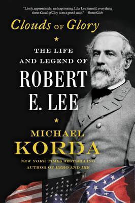 Clouds Of Glory : The Life And Legend Of Robert E. Lee - ...