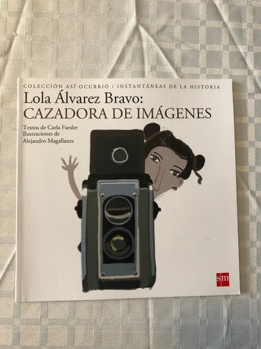 Lola Álvarez Bravo: Cazadora De Imágenes - Editorial Sm