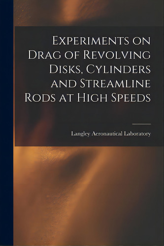 Experiments On Drag Of Revolving Disks, Cylinders And Streamline Rods At High Speeds, De Langley Aeronautical Laboratory. Editorial Hassell Street Pr, Tapa Blanda En Inglés