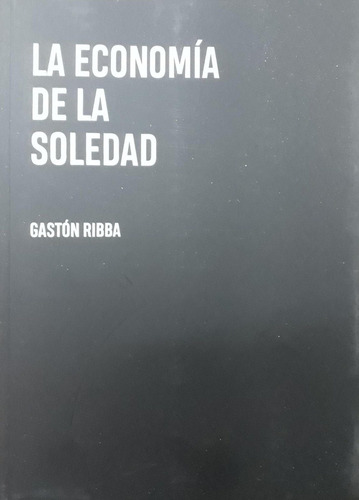 La Economía De La Soledad - Gastón Ribba