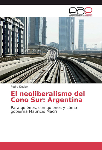 Libro: El Neoliberalismo Del Cono Sur: Argentina: Para Quién