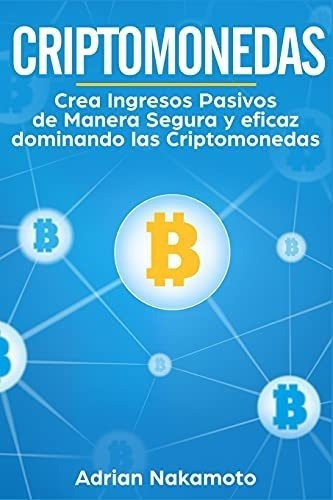 Criptomonedas Crea Ingresos Pasivos De Manera Segur, De Nakamoto, Adr. Editorial Independently Published En Español
