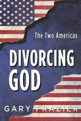 Libro Divorcing God : The Two Americas - Gary D Frazier