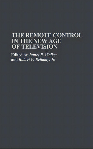 The Remote Control In The New Age Of Television, De James R. Walker. Editorial Abc Clio, Tapa Dura En Inglés