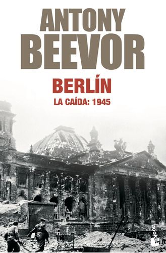Berlín. La caída, 1945, de Beevor, Antony. Serie Booket Divulgación Editorial Booket Paidós México, tapa blanda en español, 2013