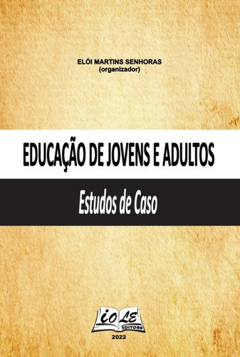 Educação De Jovens E Adultos: Estudos De Caso, De Elói Martins Senhoras (organizador). Série Não Aplicável, Vol. 1. Editora Clube De Autores, Capa Mole, Edição 1 Em Português, 2022