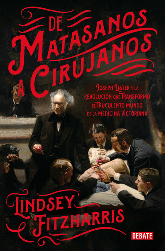 De Matasanos A Cirujanos, De Fitzharris, Lindsey. Editorial Debate, Tapa Blanda En Español