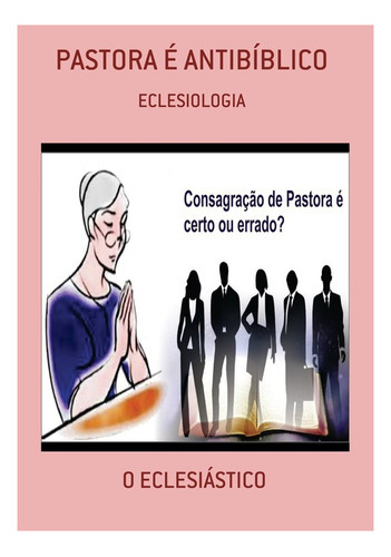 Pastora É Antibíblico: Eclesiologia, De O Eclesiástico. Série Não Aplicável, Vol. 1. Editora Clube De Autores, Capa Mole, Edição 3 Em Português, 2021