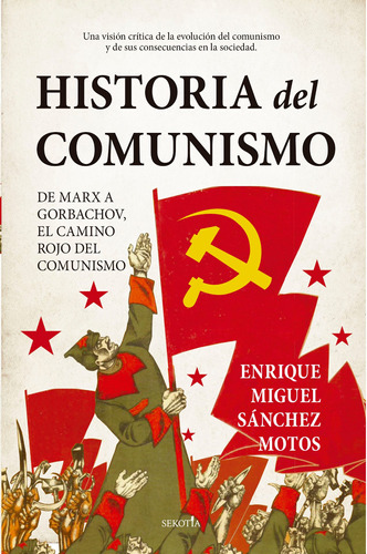 Historia del comunismo: De Marx a Gorbachov, el camino rojo del comunismo, de Sánchez Motos, Enrique Miguel. Serie Biblioteca de historia Editorial Sekotia, tapa blanda en español, 2021