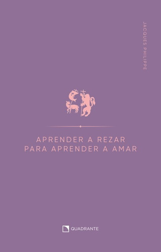 Aprender a rezar para aprender a amar, de Philippe, Jacques. Quadrante Editora, capa mole em português, 2022