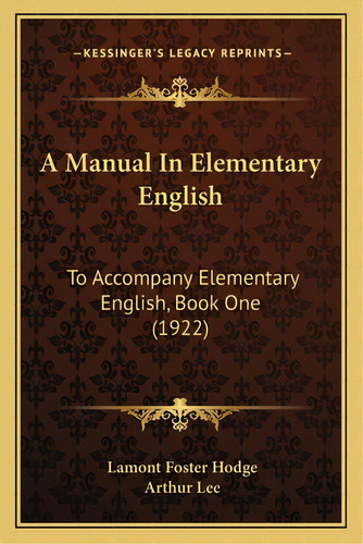 A Manual In Elementary English: To Accompany Elementary English, Book One (1922), De Hodge, Lamont Foster. Editorial Kessinger Pub Llc, Tapa Blanda En Inglés