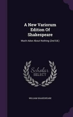 A New Variorum Edition Of Shakespeare : Much Adoe About N...