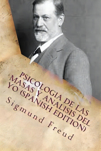 Psicologia De Las Masas Y Analisis Del Yo, De Sigmund, Freud. Editorial Createspace Independent Publishing Platform, Tapa Blanda En Español