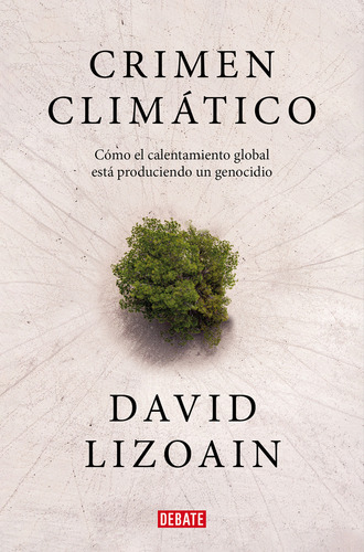 Crimen Climático, De Lizoain, David., Vol. 0. Editorial Debate, Tapa Blanda En Español, 2023