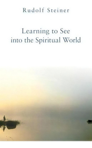 Learning To See Into The Spiritual World, De Rudolf Steiner. Editorial Anthroposophic Press Inc, Tapa Blanda En Inglés