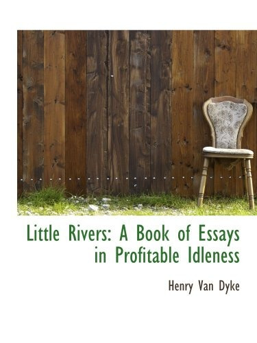 Little Rivers A Book Of Essays In Profitable Idleness