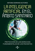 Comprar La Inteligencia Artificial En El Ambito Sanitario: Protección De Los Derechos Fundamentales De Los Pacientes, De Serrano Acitores, Antonio. Editorial Tecnos, Tapa Blanda En Español, 2024