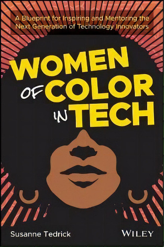 Women Of Color In Tech : A Blueprint For Inspiring And Mentoring The Next Generation Of Technolog..., De Susanne Tedrick. Editorial John Wiley & Sons Inc, Tapa Blanda En Inglés