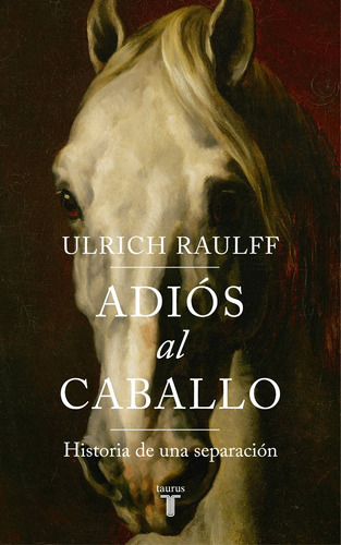 Adiós al caballo, de Raulff, Ulrich. Serie Ah imp Editorial Taurus, tapa blanda en español, 2019