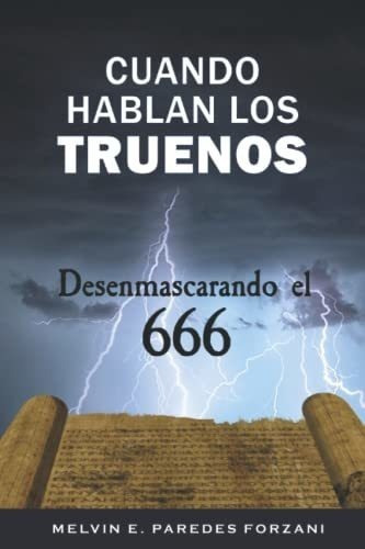 Cuando Hablan Los Truenos Desenmascarando El 666 -., de Paredes-Forzani, Melvi. Editorial Melvin E. Paredes-Forzani en español