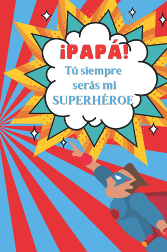 Libro: ¡papá! Tu Siempre Serás Mi Superhéroe: Cuaderno De No