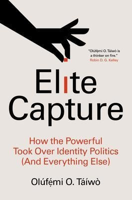 Elite Capture : How The Powerful Took Over Iden (bestseller)