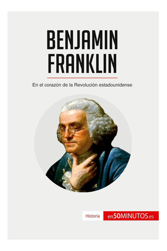 Libro: Benjamin Franklin: En El Corazón De La Revolución Est