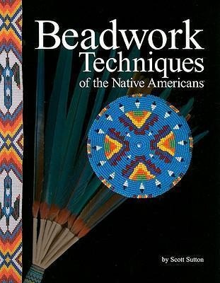 Beadwork Techniques Of The Native Americans - Scott Sutto...