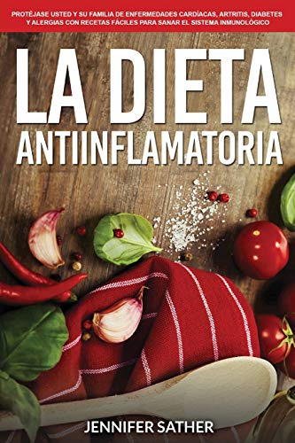 La Dieta Antiinflamatoria: Protejase Usted Y Su Familia De E