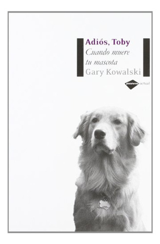 Libro Adiós Toby Cuando Muere Tu Mascota De Gary Kowalski Ed