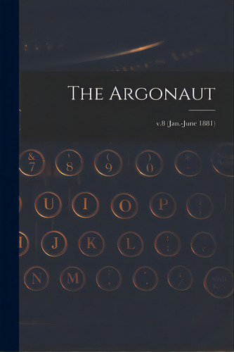 The Argonaut; V.8 (jan.-june 1881), De Anonymous. Editorial Legare Street Pr, Tapa Blanda En Inglés