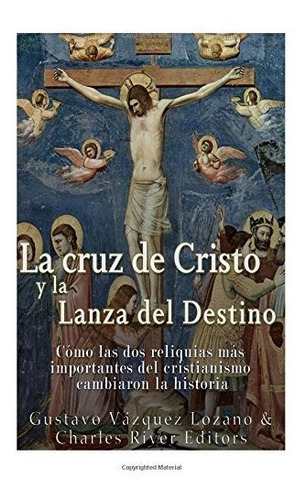 La Cruz De Cristo Y La Lanza Del Destino, De Gustavo Vazquez Lozano., Vol. N/a. Editorial Createspace Independent Publishing Platform, Tapa Blanda En Español, 2017