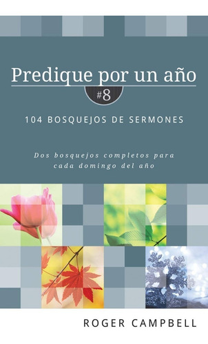Predique Por Un Año #8: 104 Bosquejos De Sermones