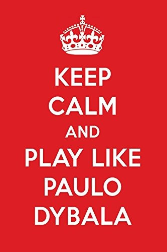 Keep Calm And Play Like Paulo Dybala Paulo Dybala Designer N