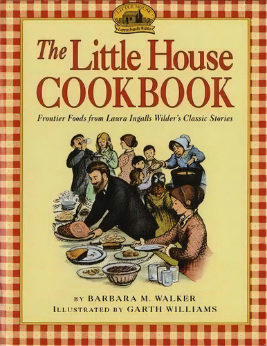 The Little House Cookbook : Frontier Foods From Laura Ingalls Wilder's Classic Stories, De Barbara M. Walker. Editorial Harpercollins Publishers Inc, Tapa Blanda En Inglés