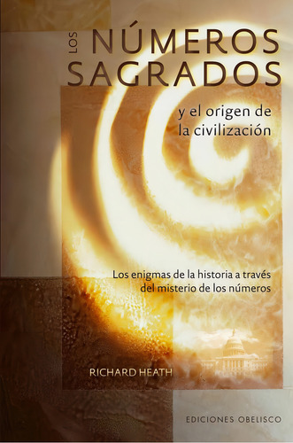 Los números sagrados y el origen de la civilización: Los enigmas de la historia a través del misterio de los números, de Heath, Richard. Editorial Ediciones Obelisco, tapa blanda en español, 2016