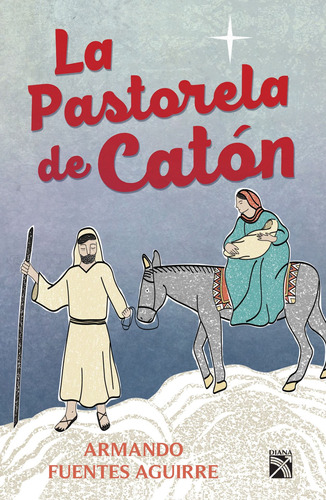 La pastorela de Catón, de Fuentes Aguirre "Catón", Armando. Serie Fuera de colección Editorial Diana México, tapa blanda en español, 2016