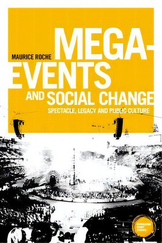 Mega-events And Social Change : Spectacle, Legacy And Public Culture, De Maurice Roche. Editorial Manchester University Press, Tapa Blanda En Inglés