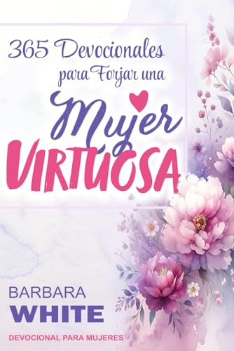 365 Devocionales Para Forjar Una Mujer Virtuosa: Devocional