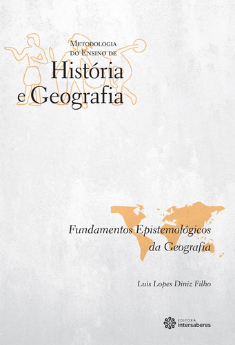 Fundamentos epistemológicos da geografia, de Diniz Filho, Luis Lopes. Série Coleção Metodologia do Ensino de História e Geografia Editora Intersaberes Ltda., capa mole em português, 2012