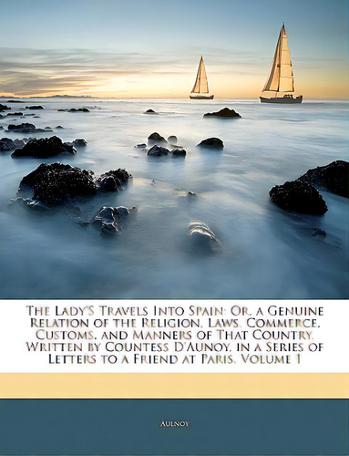 The Lady's Travels Into Spain: Or, A Genuine Relation Of The Religion, Laws, Commerce, Customs, A..., De Aulnoy, Marie Catherine. Editorial Nabu Pr, Tapa Blanda En Inglés